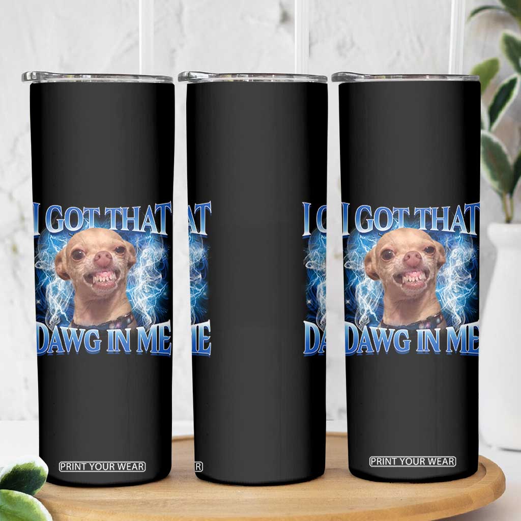 I Got That Dawg in Me Chihuahua Skinny Tumbler Funny Ironic Meme Viral Quote TS10 Print Your Wear