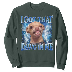 I Got That Dawg in Me Chihuahua Sweatshirt Funny Ironic Meme Viral Quote TS10 Dark Forest Green Print Your Wear