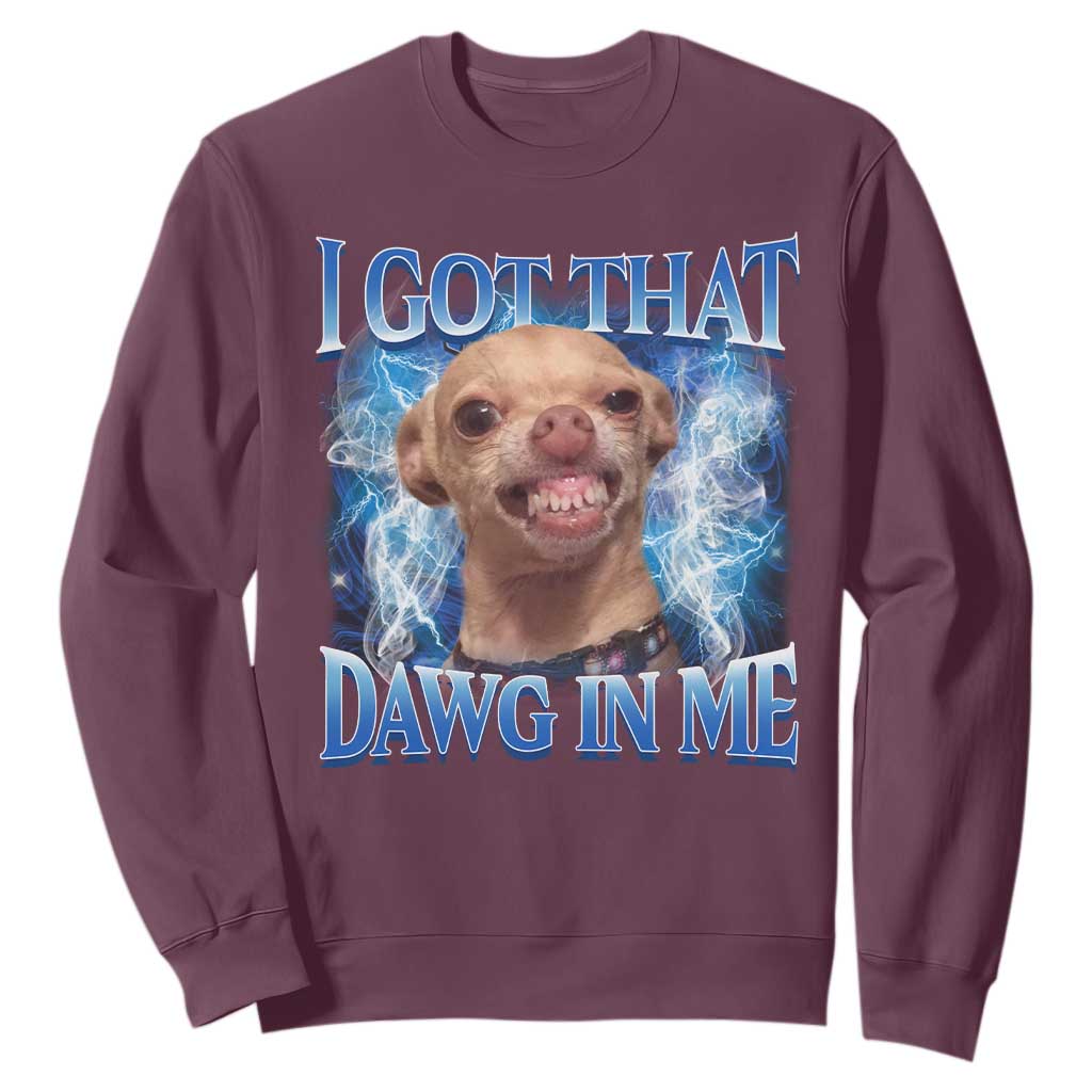I Got That Dawg in Me Chihuahua Sweatshirt Funny Ironic Meme Viral Quote TS10 Maroon Print Your Wear
