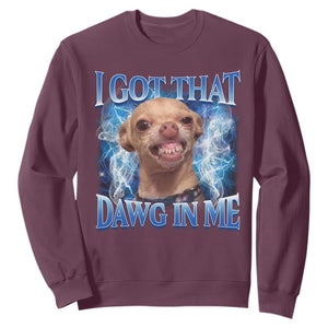 I Got That Dawg in Me Chihuahua Sweatshirt Funny Ironic Meme Viral Quote TS10 Maroon Print Your Wear