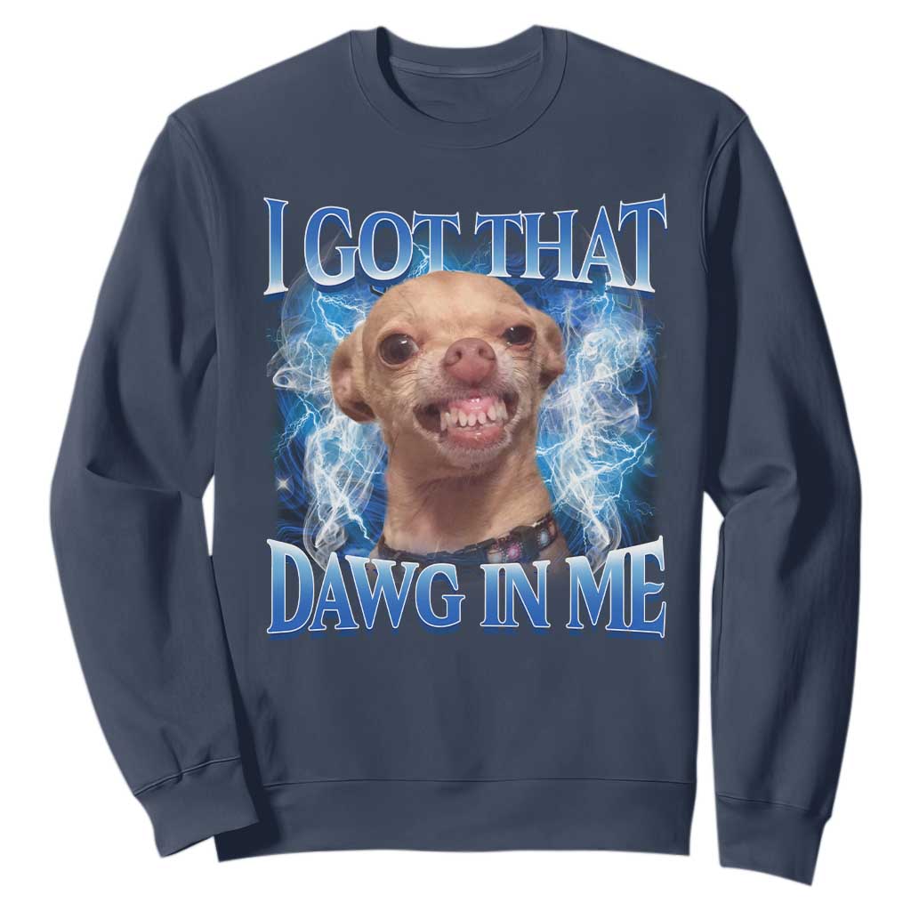 I Got That Dawg in Me Chihuahua Sweatshirt Funny Ironic Meme Viral Quote TS10 Navy Print Your Wear