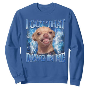 I Got That Dawg in Me Chihuahua Sweatshirt Funny Ironic Meme Viral Quote TS10 Royal Blue Print Your Wear