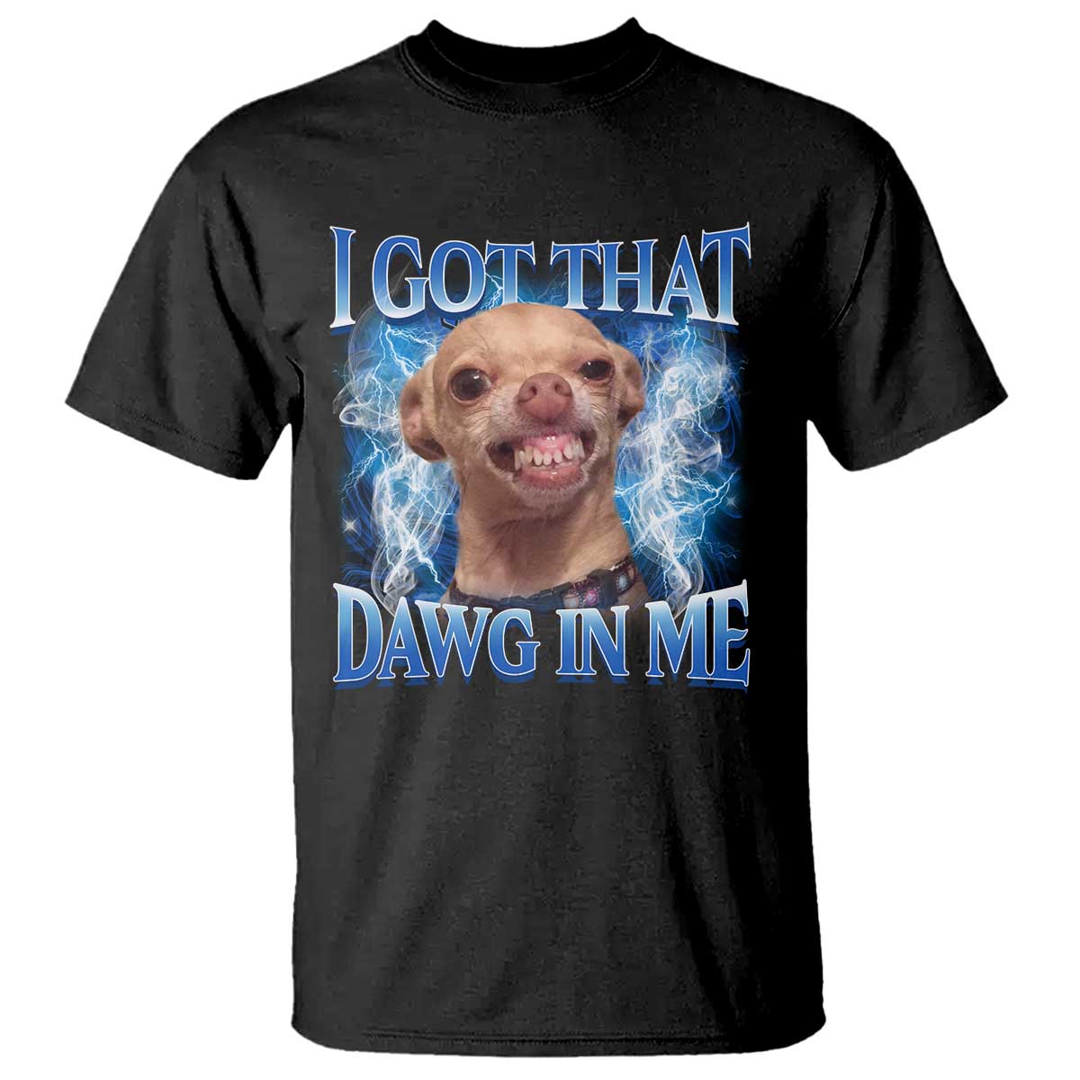I Got That Dawg in Me Chihuahua T Shirt Funny Ironic Meme Viral Quote TS10 Black Print Your Wear