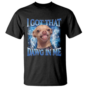 I Got That Dawg in Me Chihuahua T Shirt Funny Ironic Meme Viral Quote TS10 Black Print Your Wear