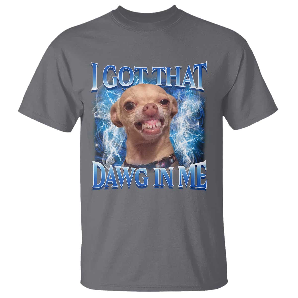 I Got That Dawg in Me Chihuahua T Shirt Funny Ironic Meme Viral Quote TS10 Charcoal Print Your Wear