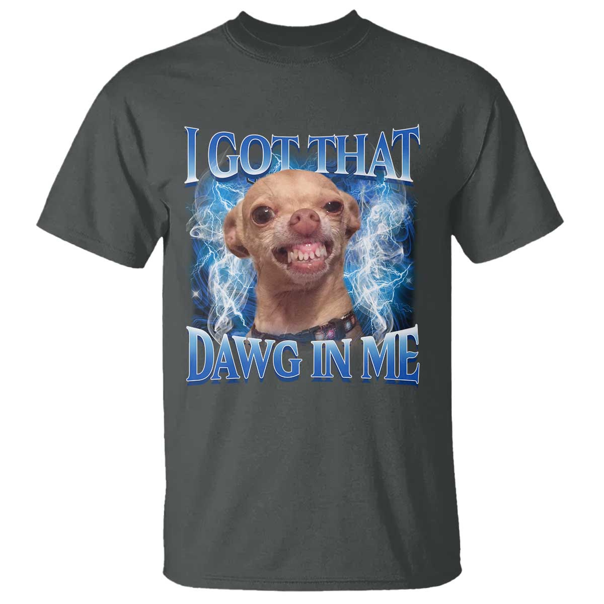 I Got That Dawg in Me Chihuahua T Shirt Funny Ironic Meme Viral Quote TS10 Dark Heather Print Your Wear