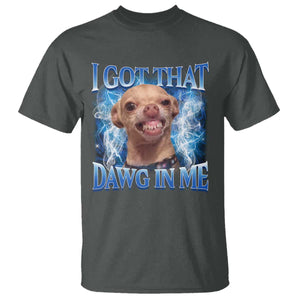 I Got That Dawg in Me Chihuahua T Shirt Funny Ironic Meme Viral Quote TS10 Dark Heather Print Your Wear