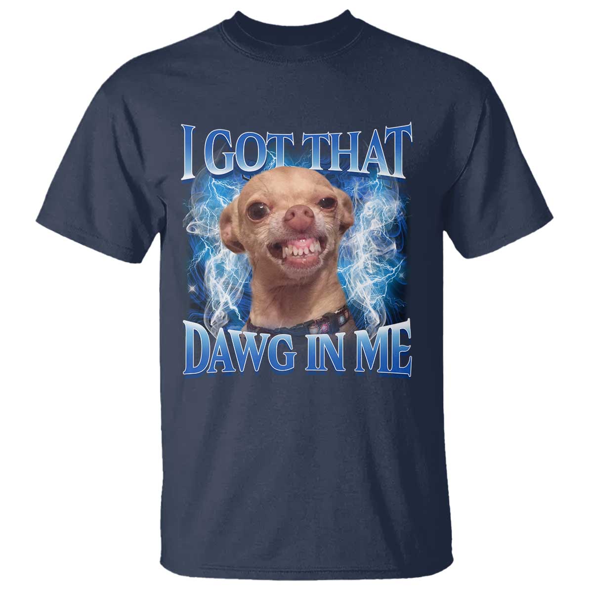 I Got That Dawg in Me Chihuahua T Shirt Funny Ironic Meme Viral Quote TS10 Navy Print Your Wear