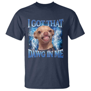 I Got That Dawg in Me Chihuahua T Shirt Funny Ironic Meme Viral Quote TS10 Navy Print Your Wear