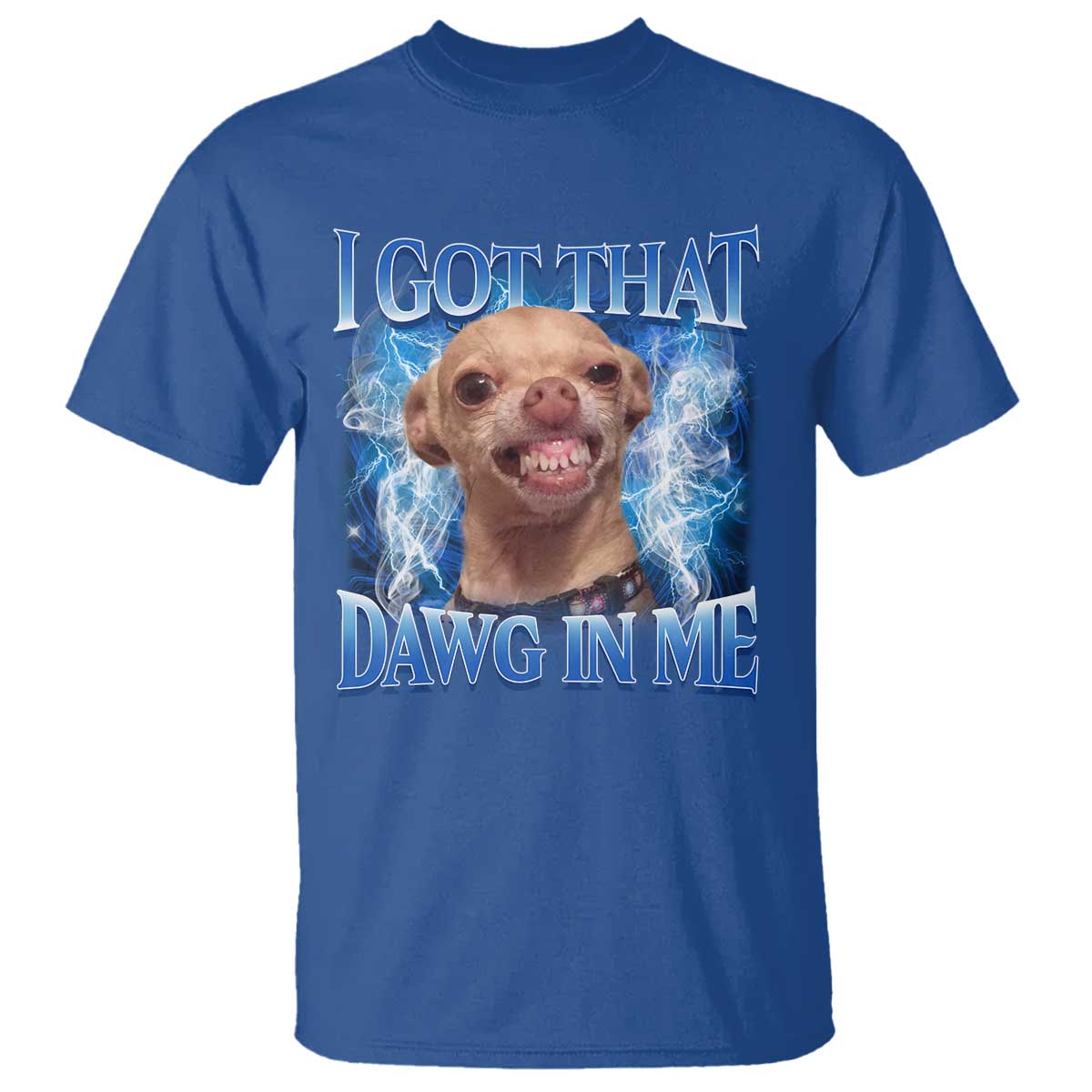 I Got That Dawg in Me Chihuahua T Shirt Funny Ironic Meme Viral Quote TS10 Royal Blue Print Your Wear