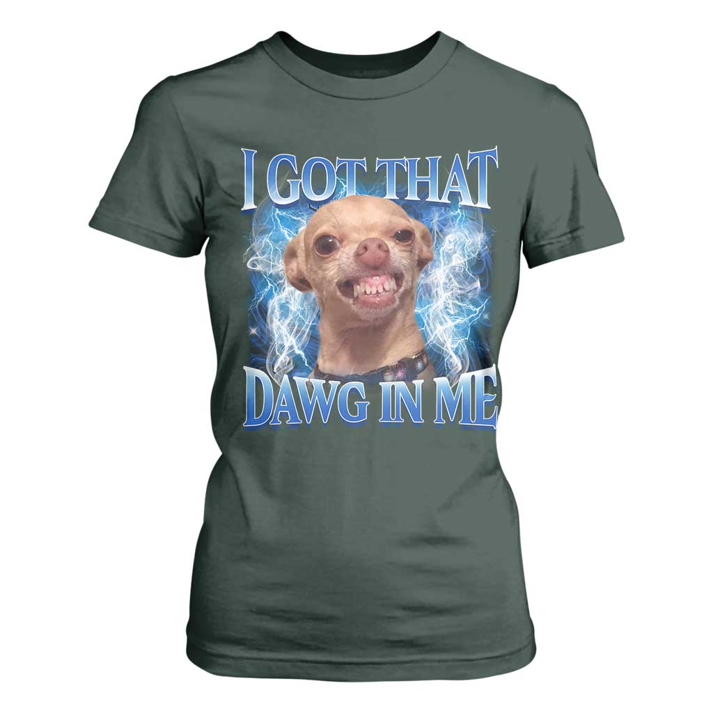 I Got That Dawg in Me Chihuahua T Shirt For Women Funny Ironic Meme Viral Quote TS10 Dark Forest Green Print Your Wear