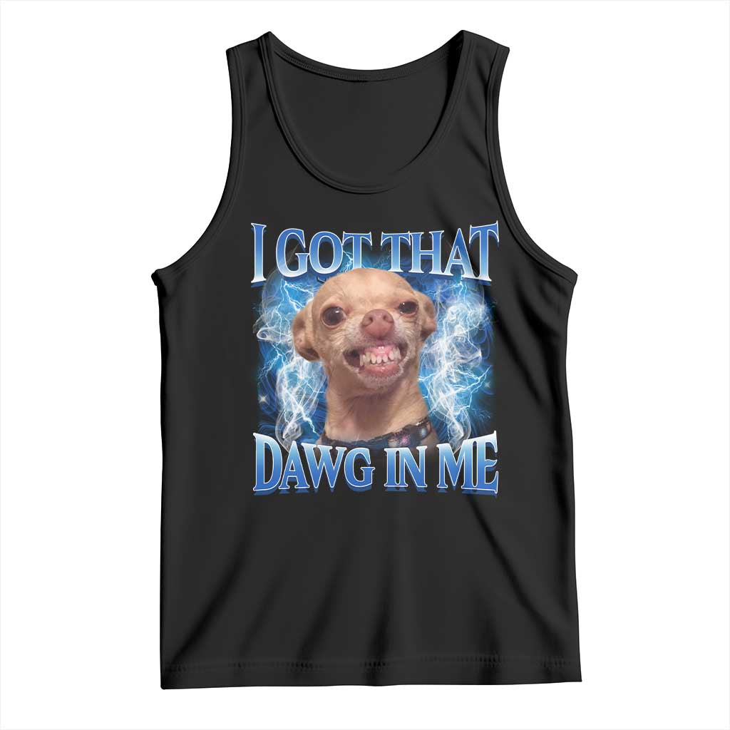 I Got That Dawg in Me Chihuahua Tank Top Funny Ironic Meme Viral Quote TS10 Black Print Your Wear