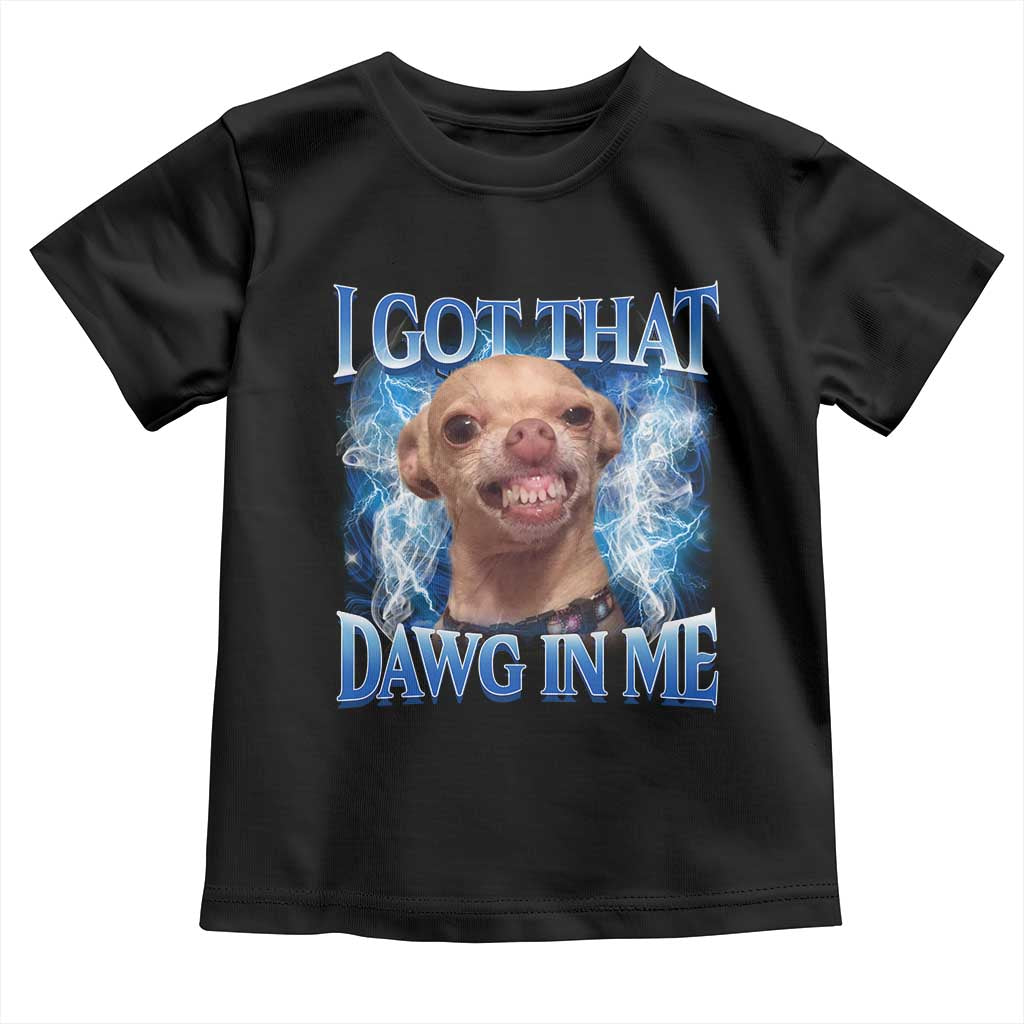 I Got That Dawg in Me Chihuahua Toddler T Shirt Funny Ironic Meme Viral Quote TS10 Black Print Your Wear