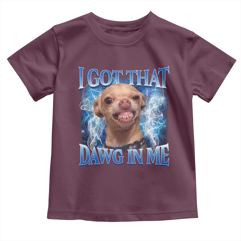 I Got That Dawg in Me Chihuahua Toddler T Shirt Funny Ironic Meme Viral Quote TS10 Maroon Print Your Wear