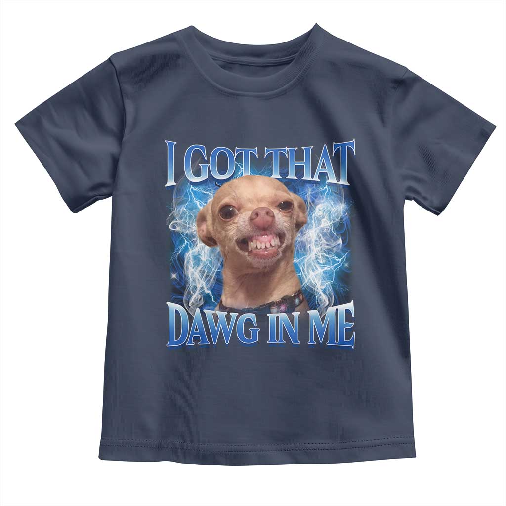 I Got That Dawg in Me Chihuahua Toddler T Shirt Funny Ironic Meme Viral Quote TS10 Navy Print Your Wear