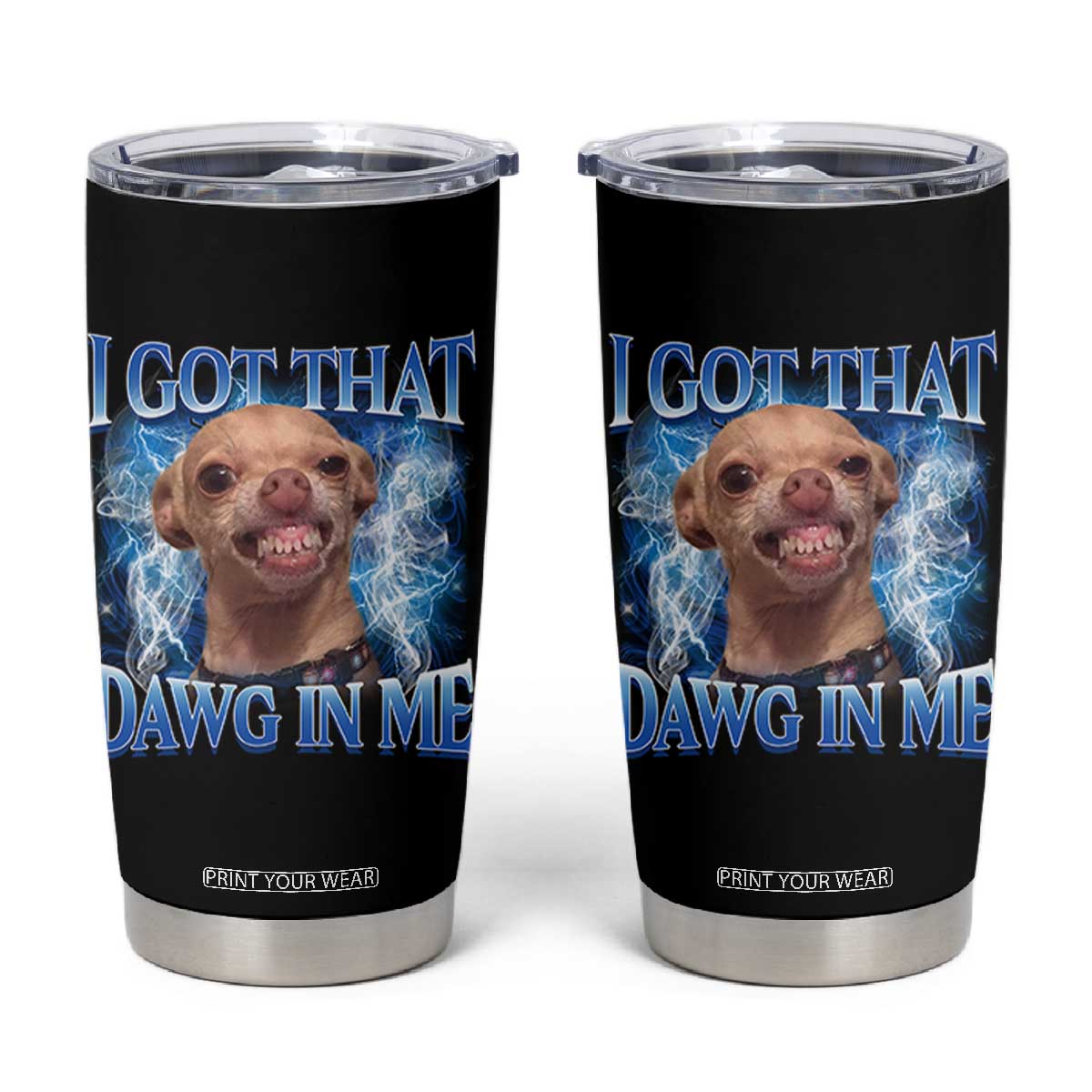 I Got That Dawg in Me Chihuahua Tumbler Cup Funny Ironic Meme Viral Quote TS10 Black Print Your Wear