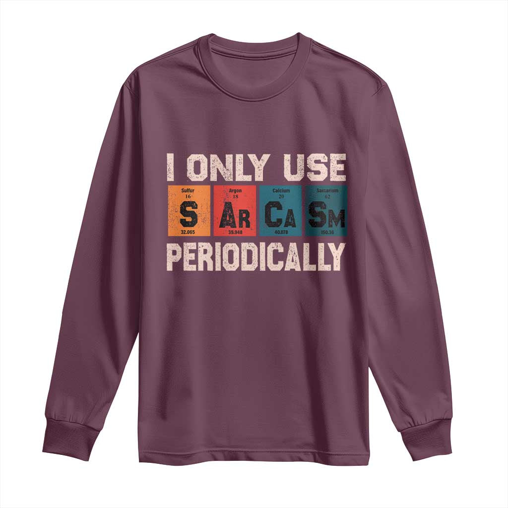Sarcasm Periodic Table Long Sleeve Shirt Element Weird Science Joke Gift TS10 Maroon Print Your Wear