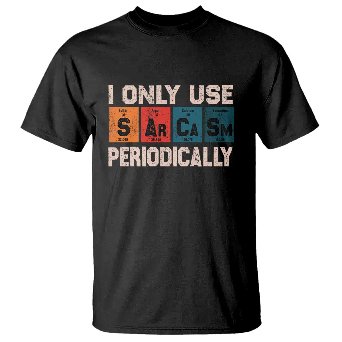 Sarcasm Periodic Table T Shirt Element Weird Science Joke Gift TS10 Black Print Your Wear