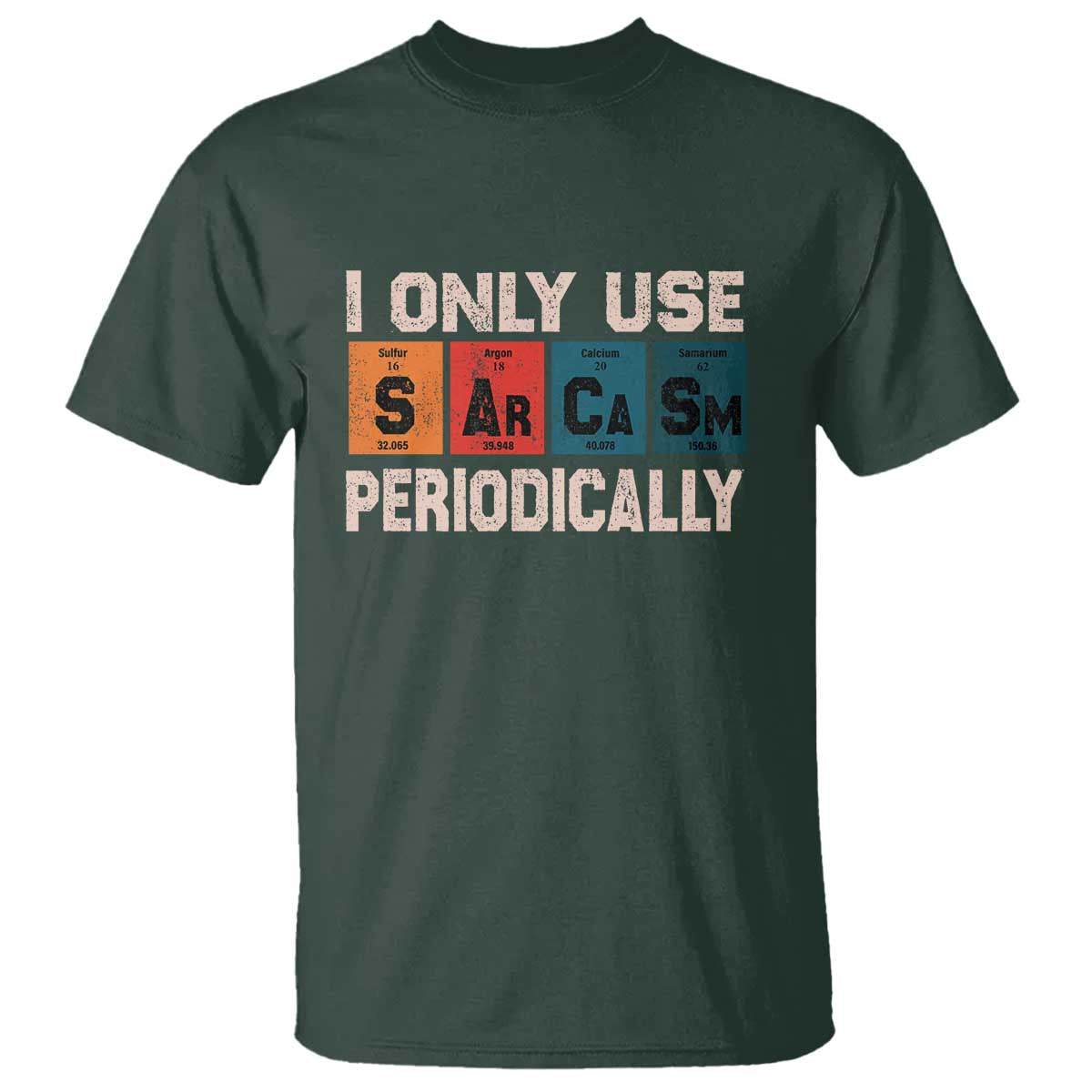 Sarcasm Periodic Table T Shirt Element Weird Science Joke Gift TS10 Dark Forest Green Print Your Wear