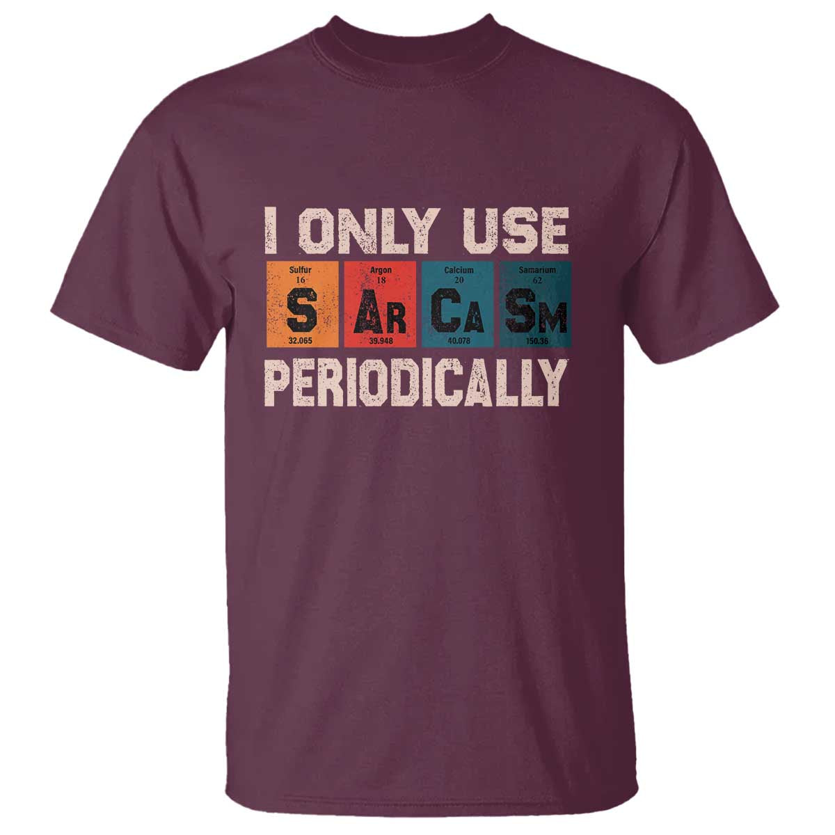 Sarcasm Periodic Table T Shirt Element Weird Science Joke Gift TS10 Maroon Print Your Wear