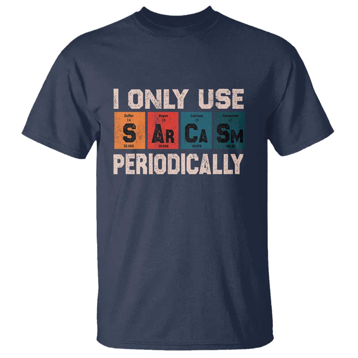 Sarcasm Periodic Table T Shirt Element Weird Science Joke Gift TS10 Navy Print Your Wear