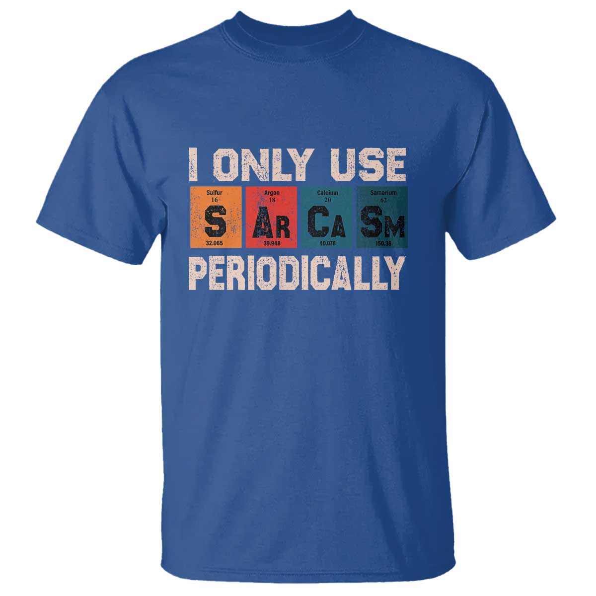 Sarcasm Periodic Table T Shirt Element Weird Science Joke Gift TS10 Royal Blue Print Your Wear