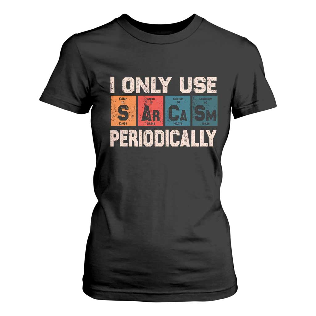 Sarcasm Periodic Table T Shirt For Women Element Weird Science Joke Gift TS10 Black Print Your Wear