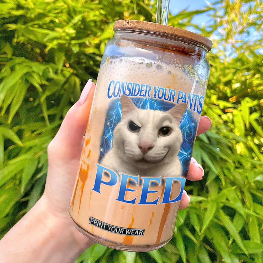 Meme Cat Glass Can Funny Weird Humor Consider Your Pants Peed TS10 Black Print Your Wear