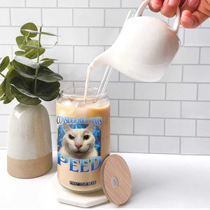 Meme Cat Glass Can Funny Weird Humor Consider Your Pants Peed TS10 Print Your Wear