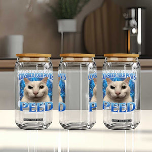 Meme Cat Glass Can Funny Weird Humor Consider Your Pants Peed TS10 Print Your Wear