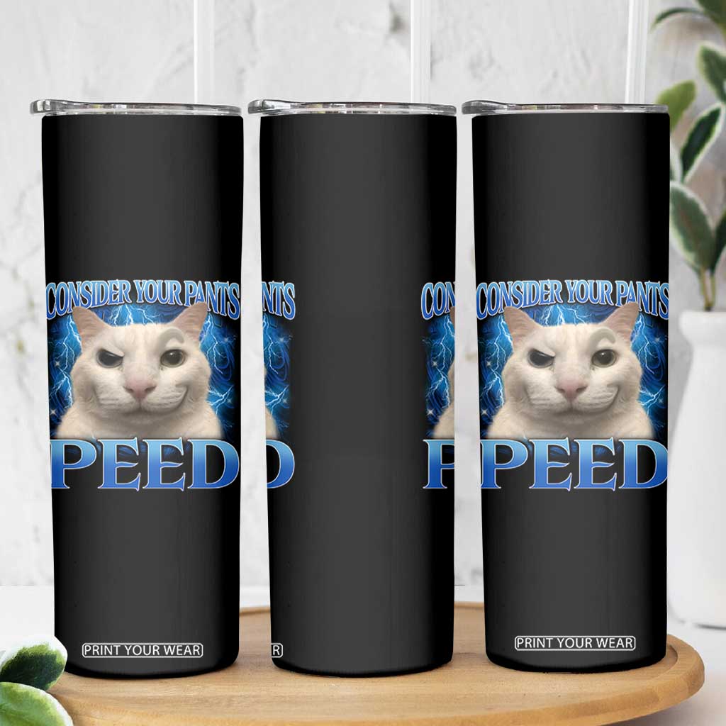 Meme Cat Skinny Tumbler Funny Weird Humor Consider Your Pants Peed TS10 Print Your Wear