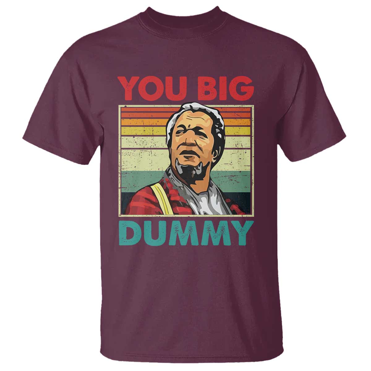 You Big Dummy Sanford T Shirt Funny 90s Meme TS10 Maroon Print Your Wear
