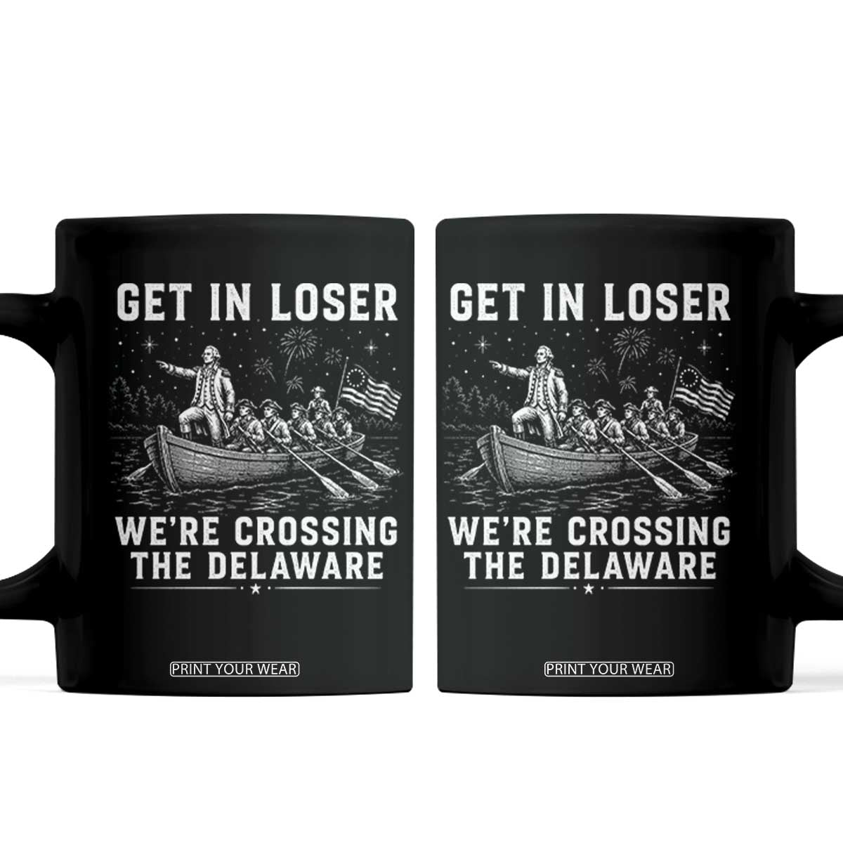 Get In Loser Were Crossing the Delaware Coffee Mug Funny 4th of July USA Meme Founding Father Patriotic TS10 Black Print Your Wear