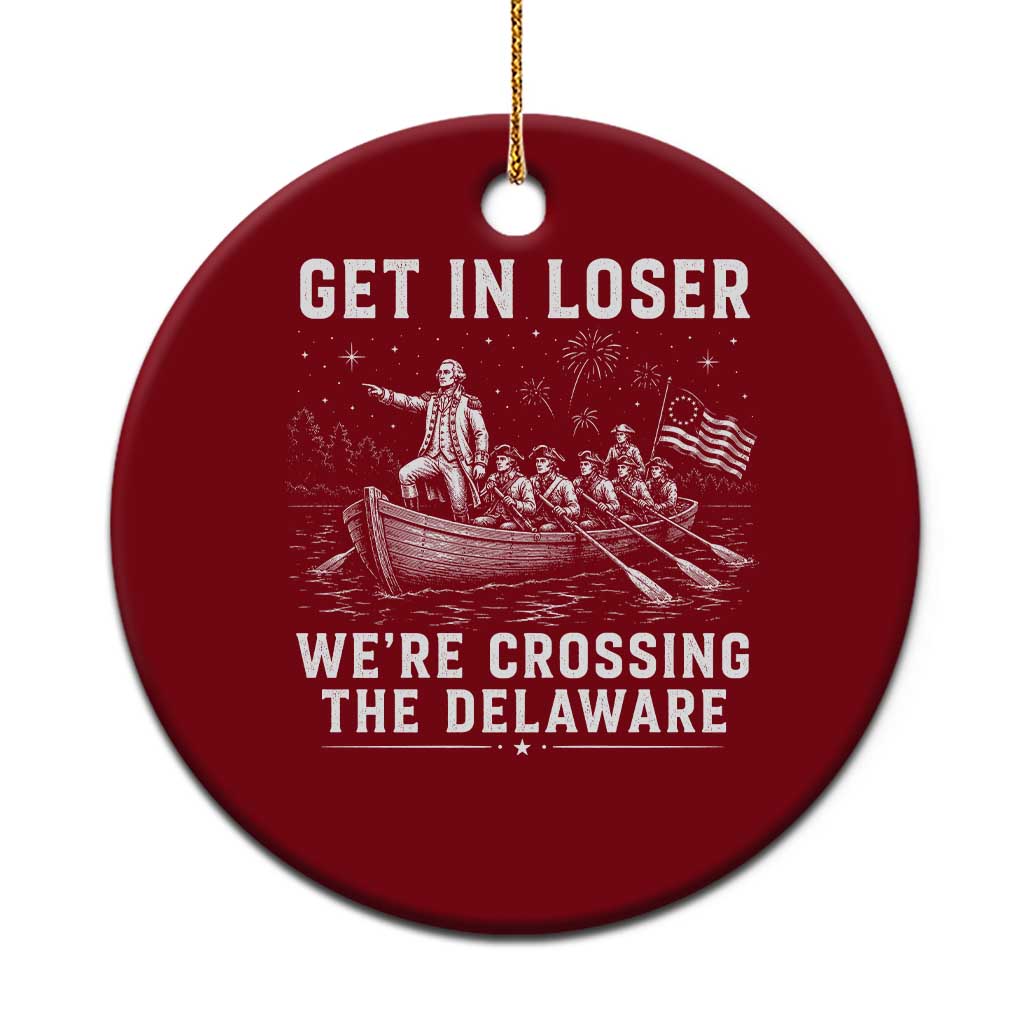 Get In Loser Were Crossing the Delaware Ceramic Ornament Funny 4th of July USA Meme Founding Father Patriotic TS10 1pc Red Print Your Wear