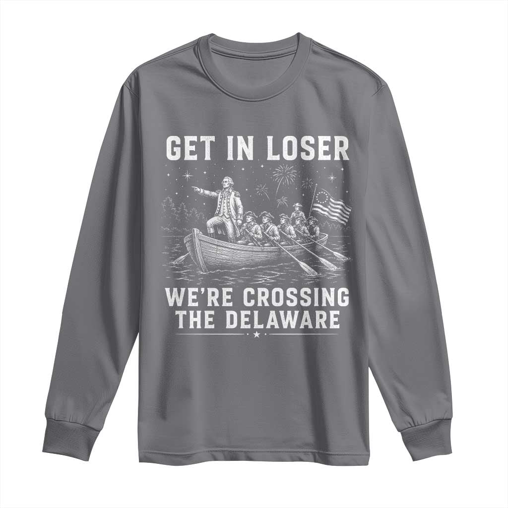 Get In Loser Were Crossing the Delaware Long Sleeve Shirt Funny 4th of July USA Meme Founding Father Patriotic TS10 Charcoal Print Your Wear