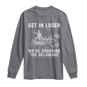 Get In Loser Were Crossing the Delaware Long Sleeve Shirt Funny 4th of July USA Meme Founding Father Patriotic TS10 Charcoal Print Your Wear