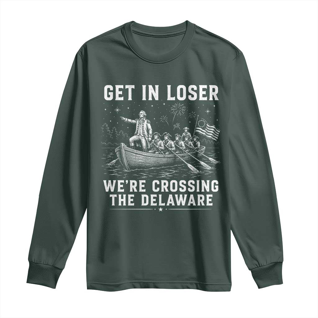 Get In Loser Were Crossing the Delaware Long Sleeve Shirt Funny 4th of July USA Meme Founding Father Patriotic TS10 Dark Forest Green Print Your Wear