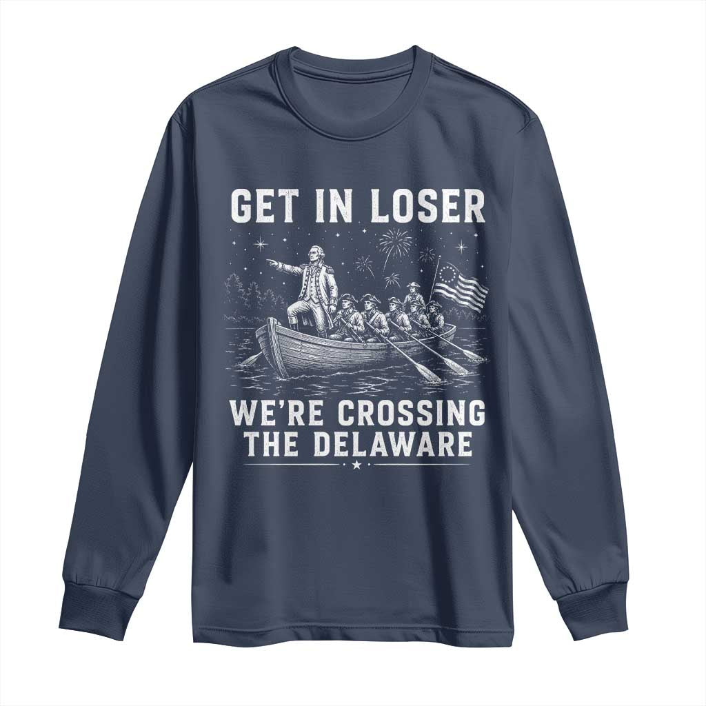 Get In Loser Were Crossing the Delaware Long Sleeve Shirt Funny 4th of July USA Meme Founding Father Patriotic TS10 Navy Print Your Wear