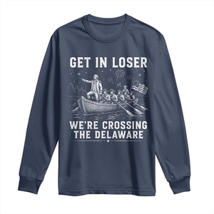 Get In Loser Were Crossing the Delaware Long Sleeve Shirt Funny 4th of July USA Meme Founding Father Patriotic TS10 Navy Print Your Wear