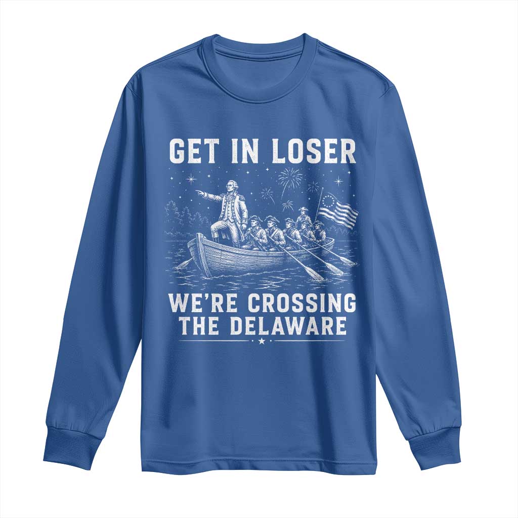 Get In Loser Were Crossing the Delaware Long Sleeve Shirt Funny 4th of July USA Meme Founding Father Patriotic TS10 Royal Blue Print Your Wear
