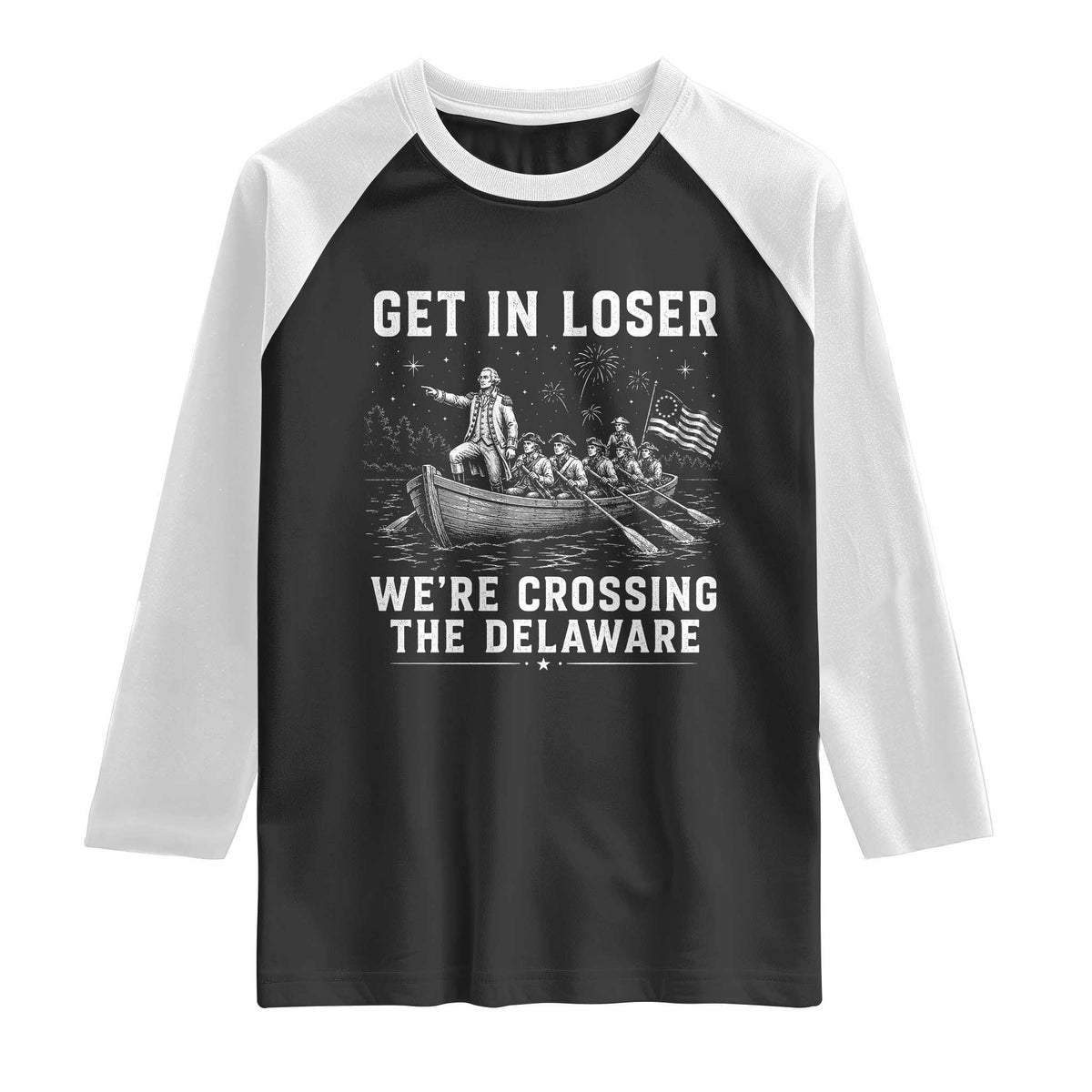Get In Loser Were Crossing the Delaware Raglan Shirt Funny 4th of July USA Meme Founding Father Patriotic TS10 Black White Print Your Wear