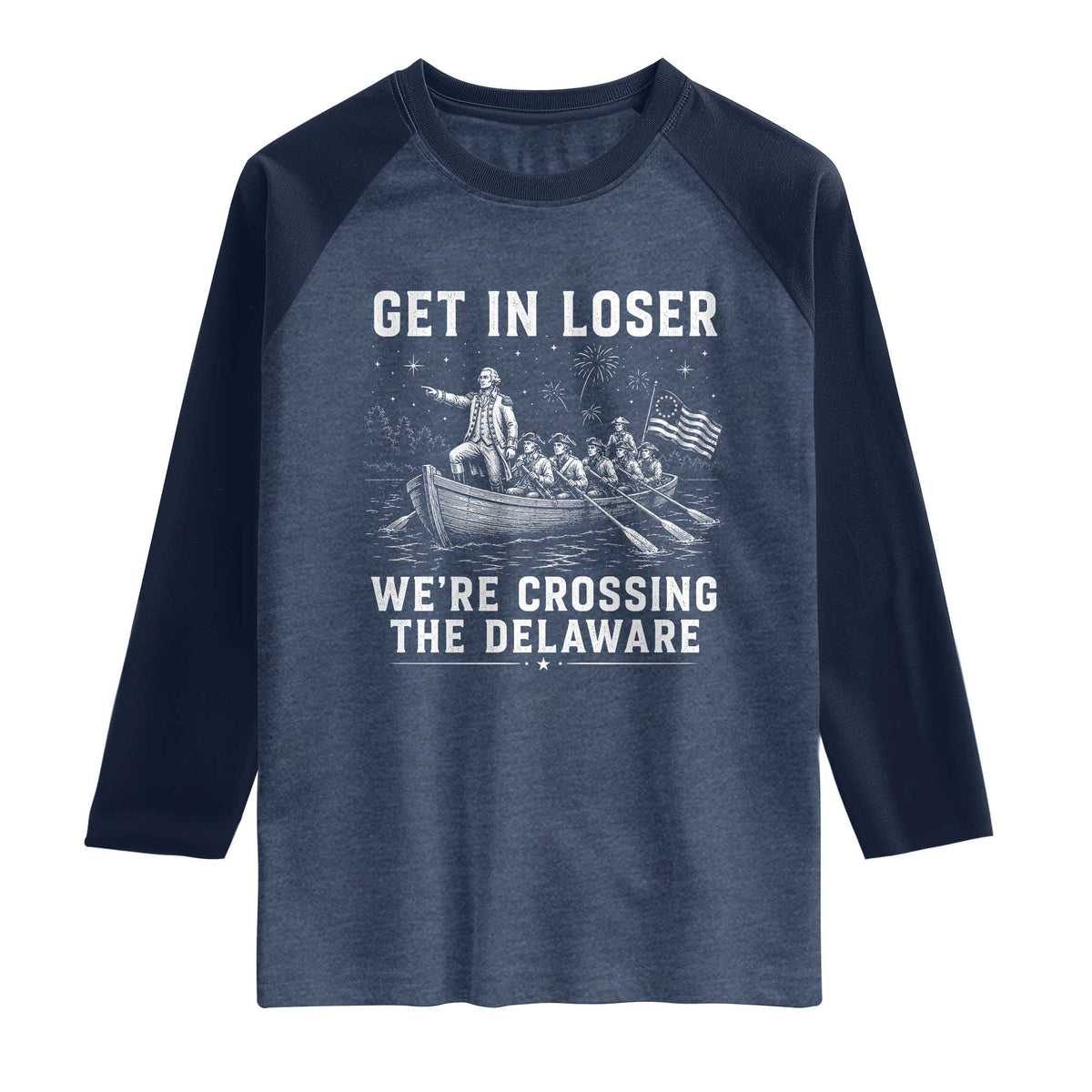 Get In Loser Were Crossing the Delaware Raglan Shirt Funny 4th of July USA Meme Founding Father Patriotic TS10 Heather Denim Navy Print Your Wear