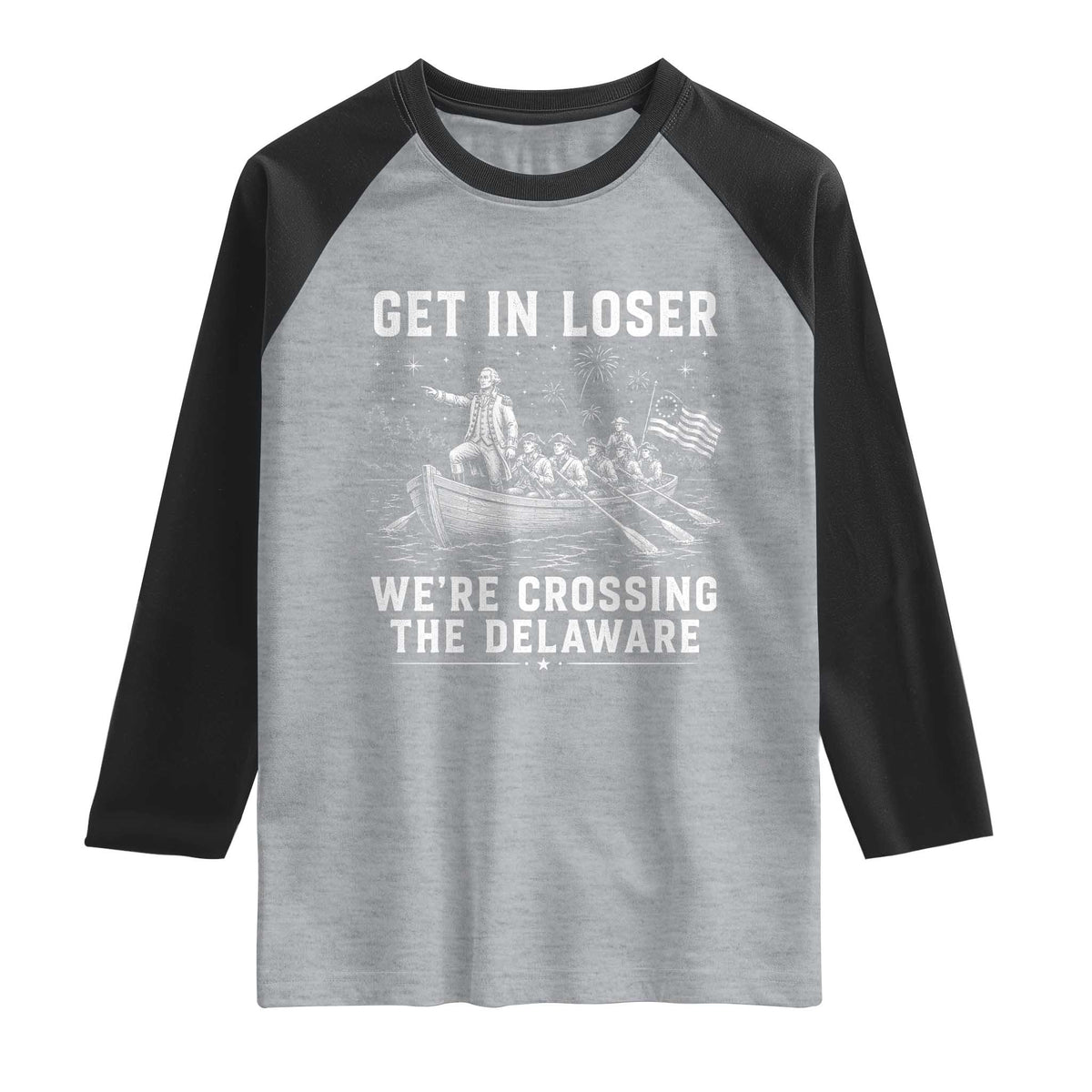 Get In Loser Were Crossing the Delaware Raglan Shirt Funny 4th of July USA Meme Founding Father Patriotic TS10 Heather Gray Black Print Your Wear