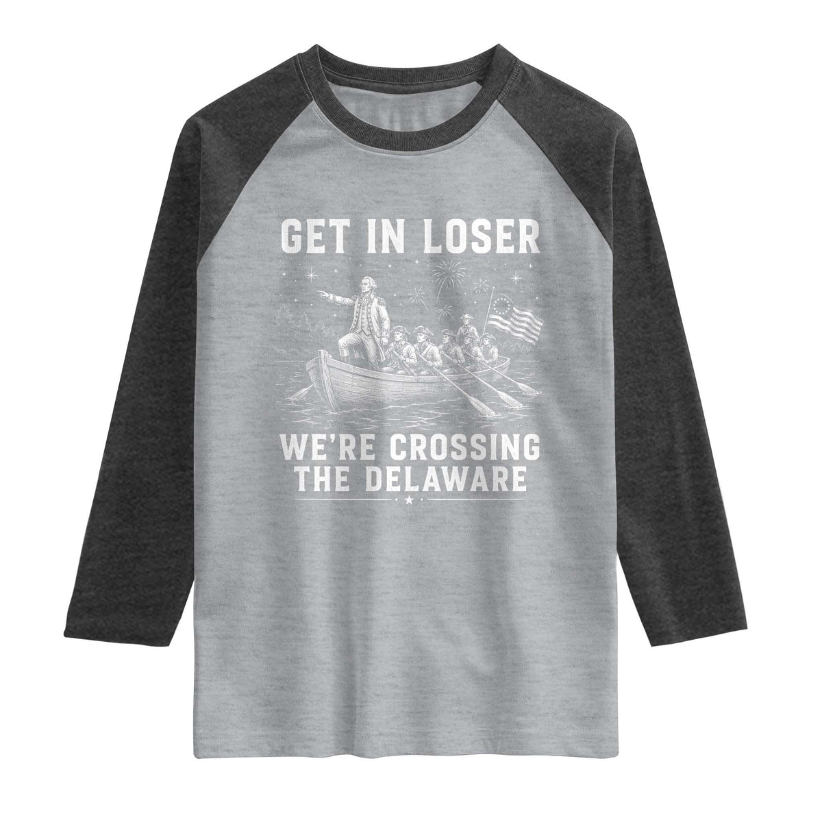 Get In Loser Were Crossing the Delaware Raglan Shirt Funny 4th of July USA Meme Founding Father Patriotic TS10 Heather Gray Heather Charcoal Print Your Wear