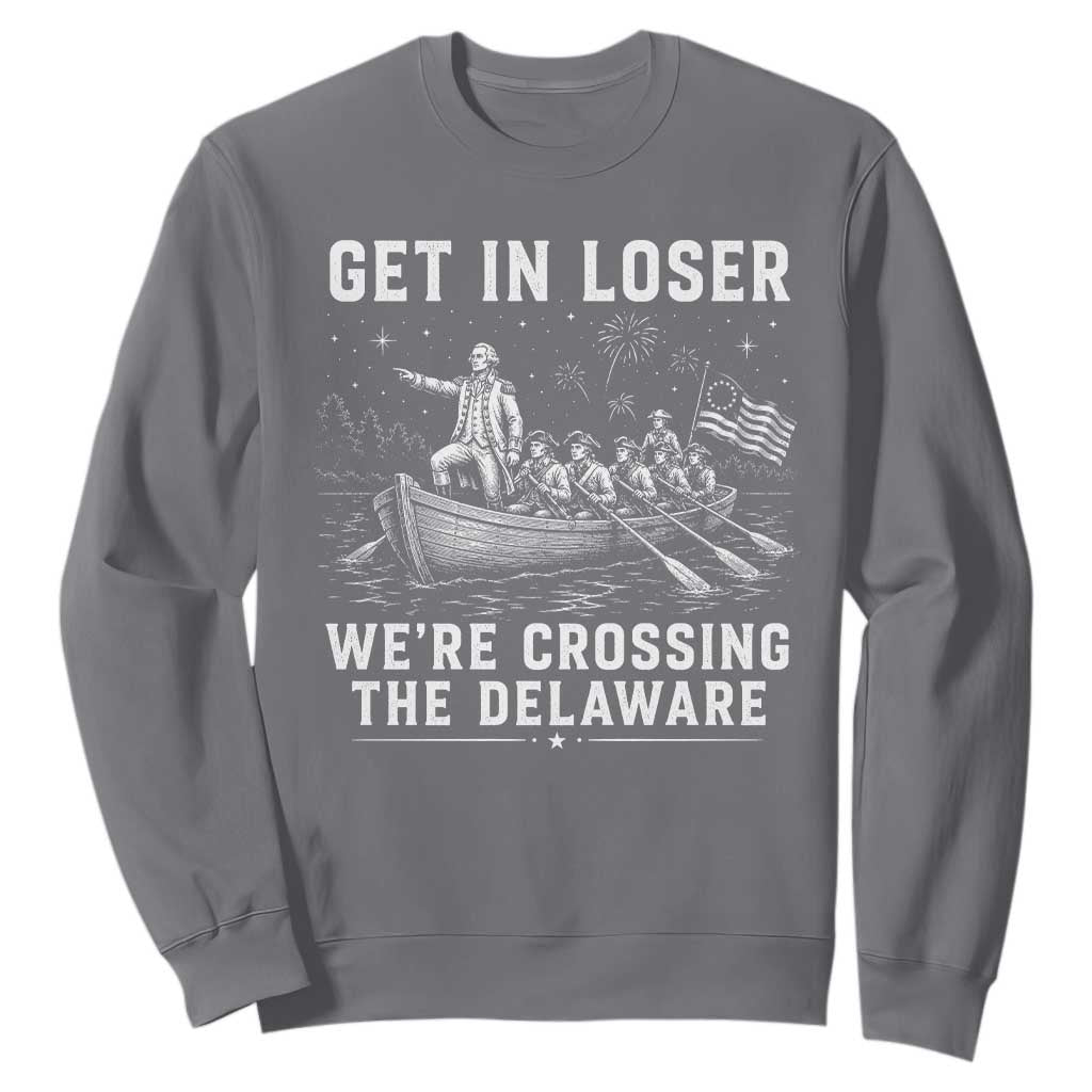 Get In Loser Were Crossing the Delaware Sweatshirt Funny 4th of July USA Meme Founding Father Patriotic TS10 Charcoal Print Your Wear