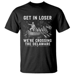 Get In Loser Were Crossing the Delaware T Shirt Funny 4th of July USA Meme Founding Father Patriotic TS10 Black Print Your Wear