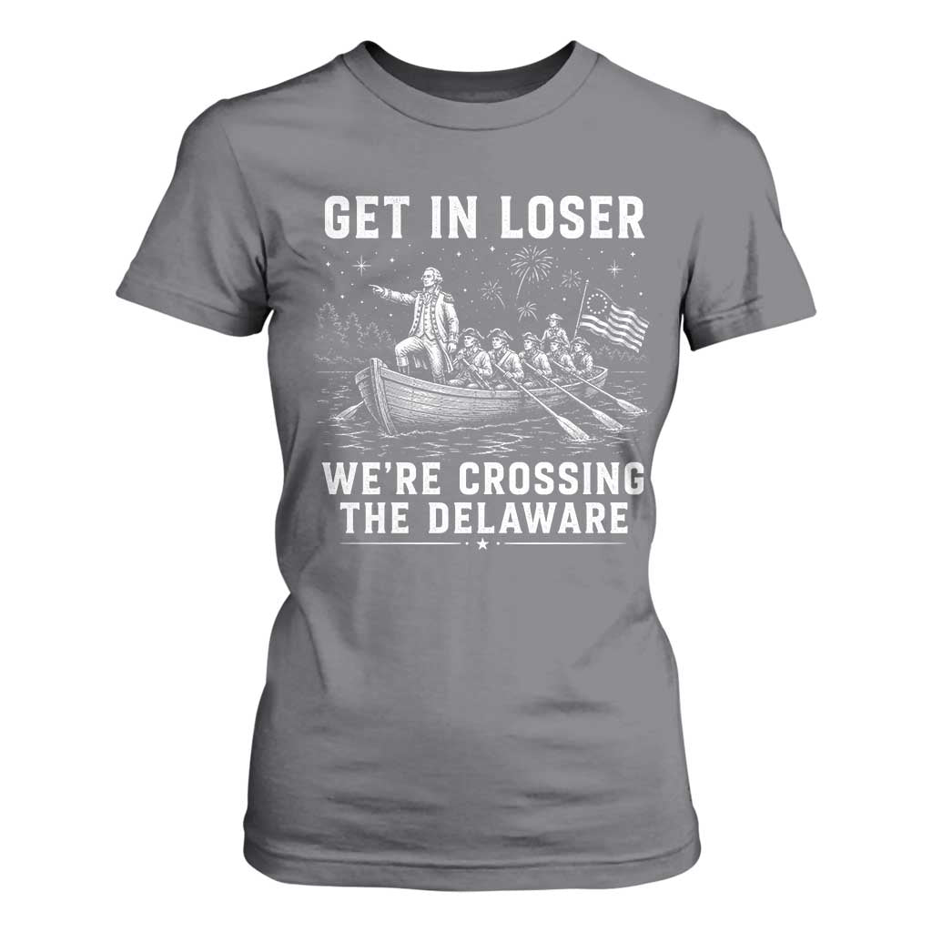 Get In Loser Were Crossing the Delaware T Shirt For Women Funny 4th of July USA Meme Founding Father Patriotic TS10 Charcoal Print Your Wear