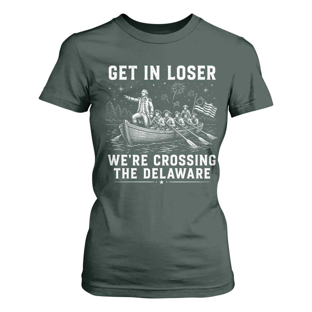 Get In Loser Were Crossing the Delaware T Shirt For Women Funny 4th of July USA Meme Founding Father Patriotic TS10 Dark Forest Green Print Your Wear