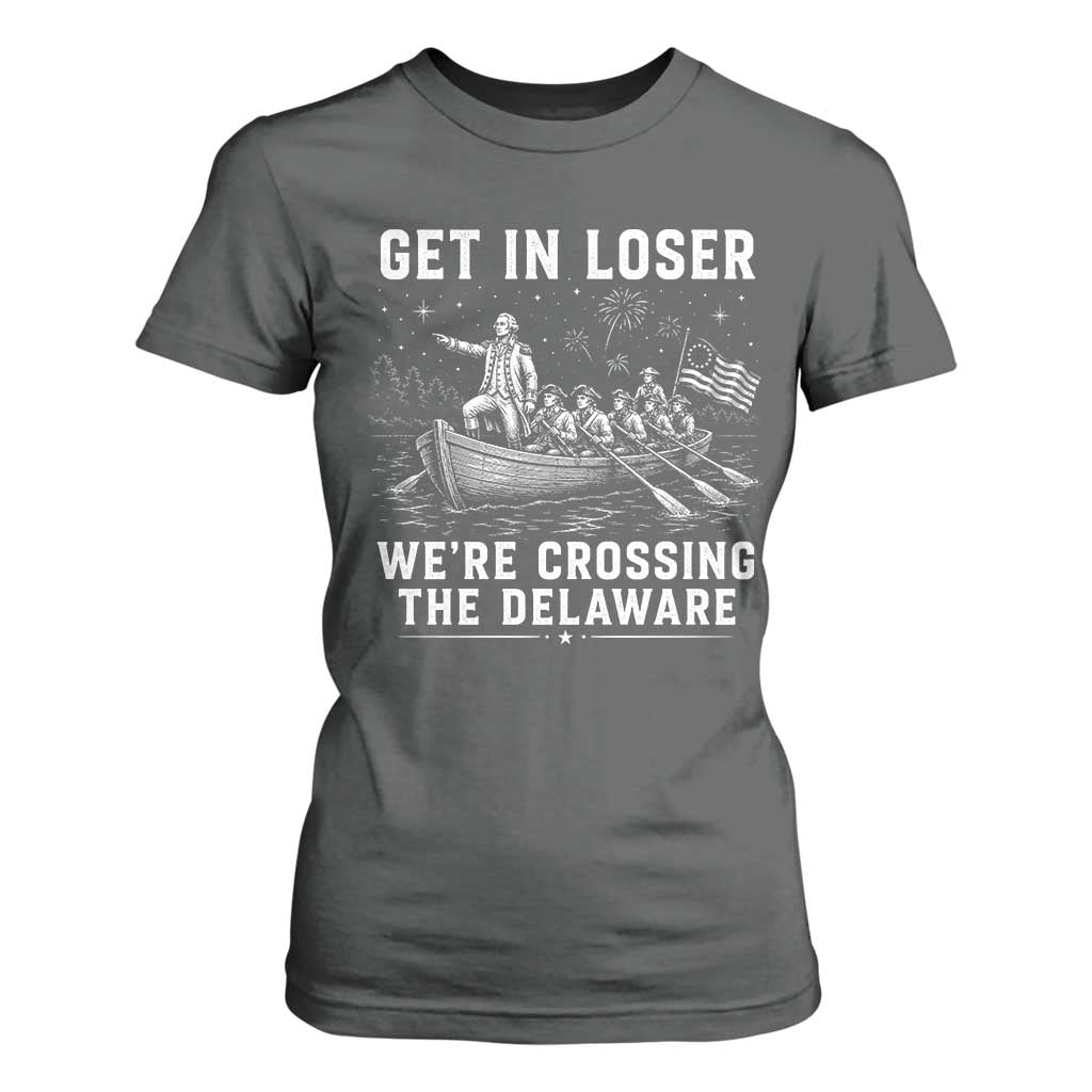 Get In Loser Were Crossing the Delaware T Shirt For Women Funny 4th of July USA Meme Founding Father Patriotic TS10 Dark Heather Print Your Wear