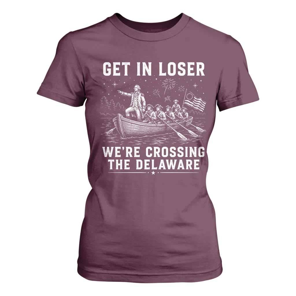 Get In Loser Were Crossing the Delaware T Shirt For Women Funny 4th of July USA Meme Founding Father Patriotic TS10 Maroon Print Your Wear